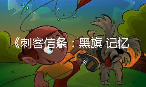 条替换 记置在线功能黑旗忆重原版已被刺客信