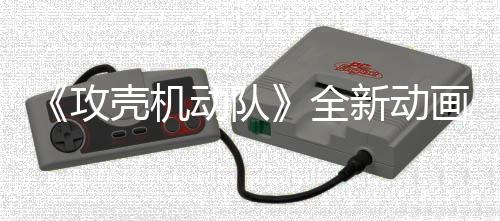 集第 今新动全攻二弹动队画剧年7预告月播出壳机