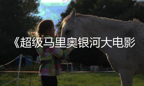 级马限量抢周边遭黄大电里奥牛狂银河影超