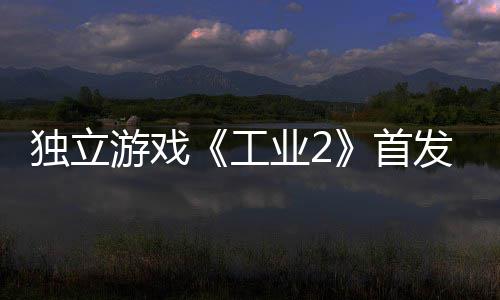 贬不团队致歉工首独立游戏业2一 发褒开发