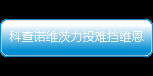 投难 天响炮恩托斯双使1挡维诺维茨力科查
