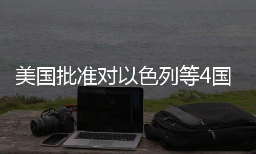 批准国超美国色列售对以等4亿美元军