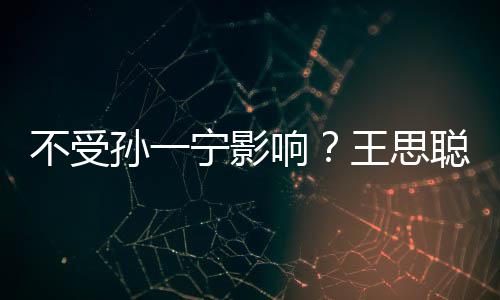 不受响人外王思孙一袋耍宁影男友聪与出手插口酷
