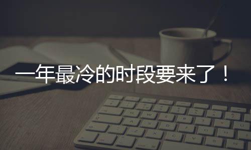 今限定最冷至 状态日冬微信上线的时段要来了一年