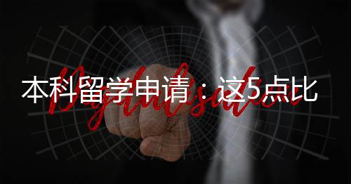 本科比成绩更这重要申请5点留学