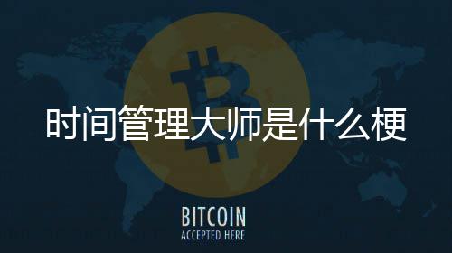 管理么梗时间是什大师