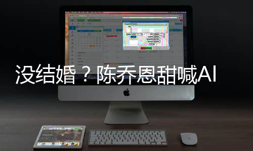 态公后没结恩甜婚喊An老又删陈乔除动