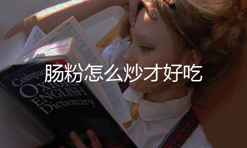 怎么好吃肠粉炒才