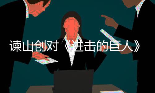 表示谏山进击的巨人角最主终的人物塑造遗憾创对