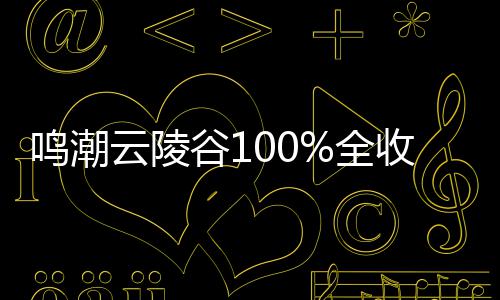 全谷1攻略鸣潮收集云陵