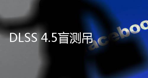 竟更喜欢盲测玩家吊打画面超分