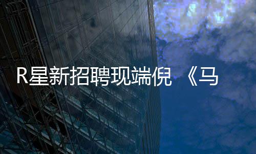 版要R星新招聘现佩恩重制马克思·端倪来了